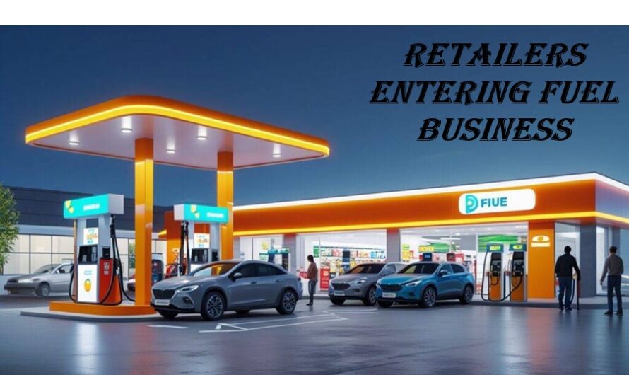 Retailers Entering Fuel Businesss – Trends, Benefits, Challenges & Future Growth